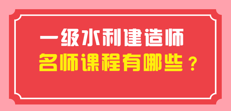一级水利建造师名师课程